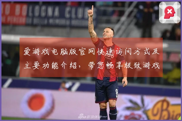 爱游戏电脑版官网快速访问方式及主要功能介绍，带您畅享极致游戏体验