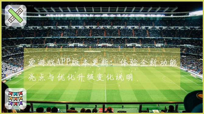 爱游戏APP版本更新：体验全新功能亮点与优化升级变化说明